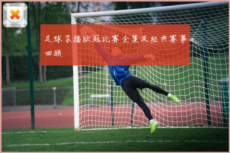 足球录播欧冠比赛全集及经典赛事回顾
