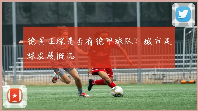 德国亚琛是否有德甲球队？城市足球发展概况